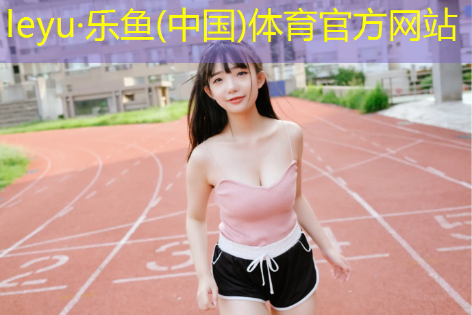 <strong>leyu·乐鱼(中国)体育官方网站,塑胶跑道跑步累吗_</strong>